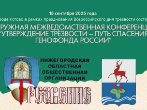 15 сентября 2025 года в Кстове в рамках празднования Всероссийского дня трезвости состоится окружная межведомственная конференция «Утверждение трезвости – путь спасения генофонда России».