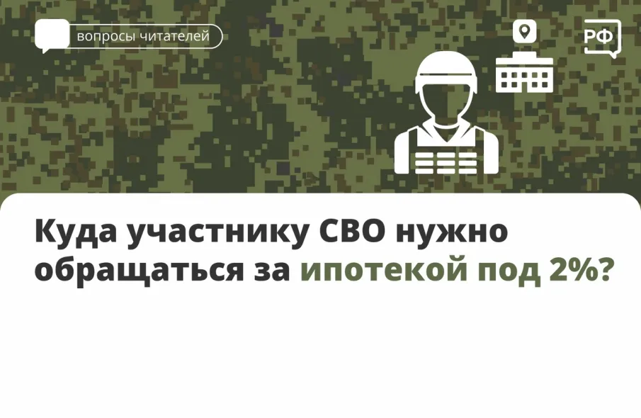 Куда участнику СВО нужно обращаться за ипотекой под 2%?